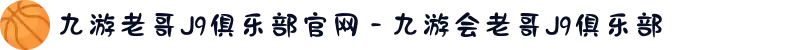九游老哥J9俱乐部官网 - 九游会老哥J9俱乐部